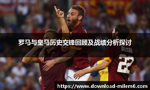 罗马与皇马历史交锋回顾及战绩分析探讨